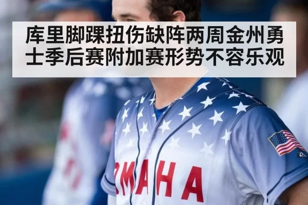 库里脚踝扭伤缺阵两周金州勇士季后赛附加赛形势不容乐观